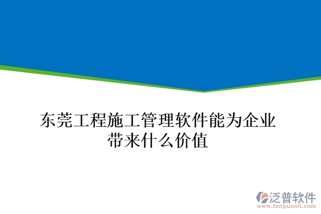 東莞工程施工管理軟件能為企業(yè)帶來什么價值