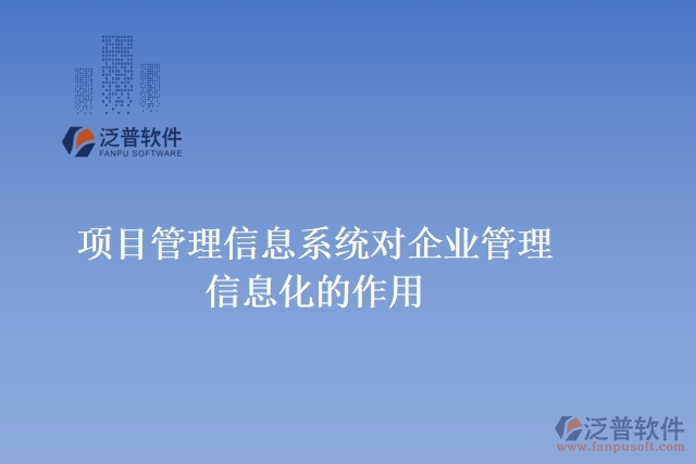 項目管理信息系統(tǒng)對企業(yè)管理信息化的作用