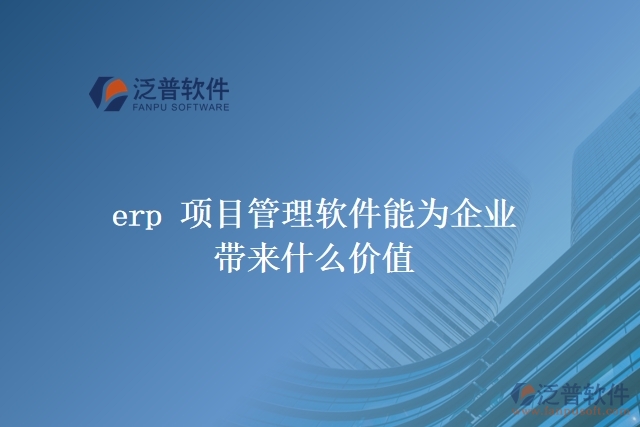 erp 項目管理軟件能為企業(yè)帶來什么價值