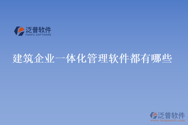 建筑企業(yè)一體化管理軟件都有哪些