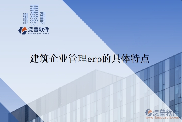 建筑企業(yè)管理erp的具體特點