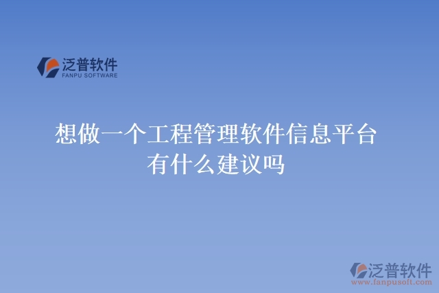  想做一個工程管理軟件信息平臺，有什么建議嗎