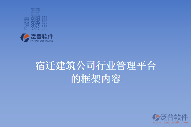 宿遷建筑公司行業(yè)管理平臺的框架內容