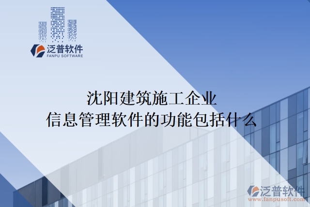 沈陽建筑施工企業(yè)信息管理軟件的功能包括什么