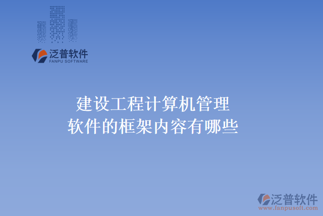 建設工程計算機管理軟件的框架內容有哪些