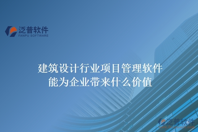 建筑設計行業(yè)項目管理軟件能為企業(yè)帶來什么價值