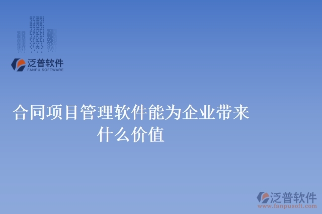 合同項(xiàng)目管理軟件能為企業(yè)帶來什么價(jià)值