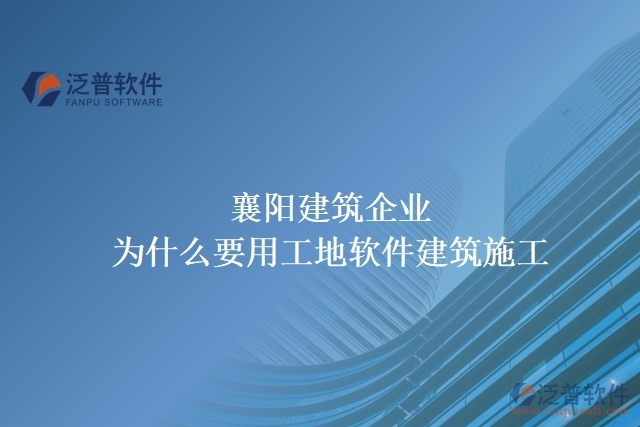 襄陽建筑企業(yè)為什么要用工地軟件建筑施工