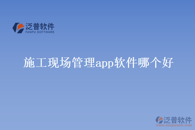 施工現(xiàn)場管理app軟件 哪個好