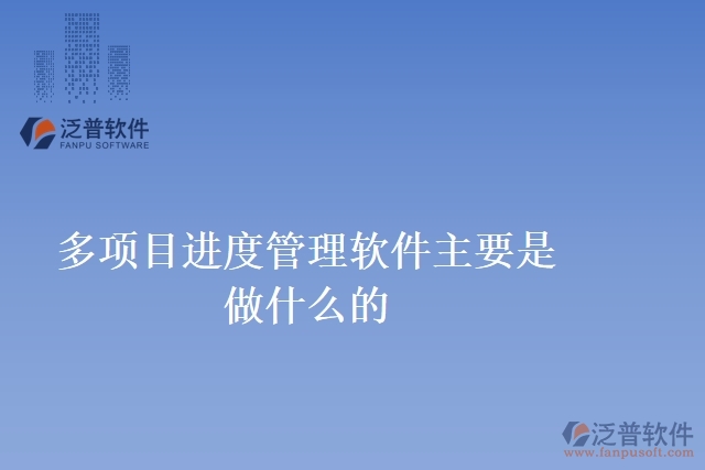 多項目進度管理軟件主要是做什么的