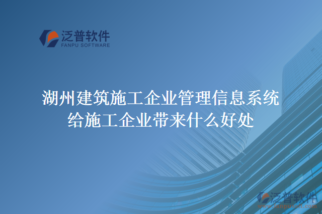 湖州建筑施工企業(yè)管理信息系統(tǒng)能給施工企業(yè)帶來什么好處