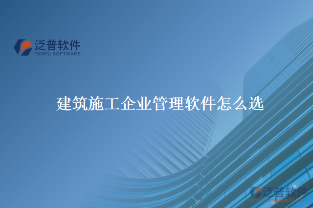 建筑施工企業(yè)管理軟件怎么選?關(guān)鍵看這幾點(diǎn)