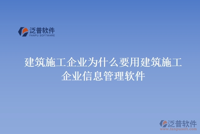 建筑施工企業(yè)為什么要用建筑施工企業(yè)信息管理軟件