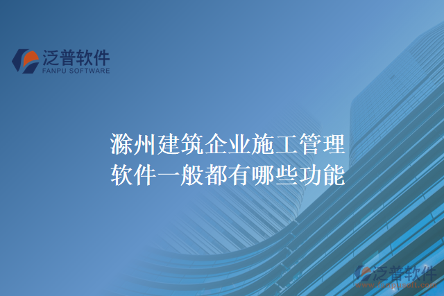 滁州建筑企業(yè)施工管理軟件一般都有哪些功能