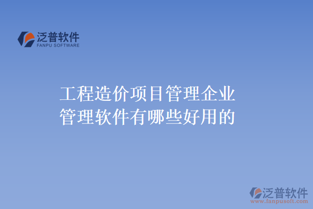 工程造價項目管理企業(yè)管理軟件有哪些好用的