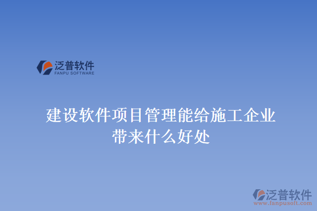 建設(shè)軟件項目管理能給施工企業(yè)帶來什么好處