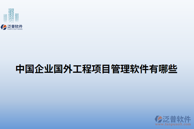 中國企業(yè)國外工程項目管理軟件有哪些