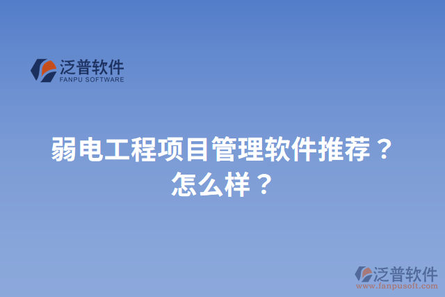 弱電工程項(xiàng)目管理軟件推薦？怎么樣？