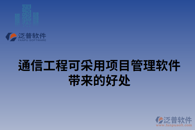 通信工程可采用項目管理軟件帶來的好處