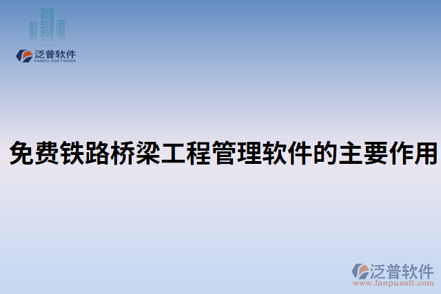 免費鐵路橋梁工程管理軟件的主要作用