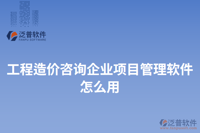 工程造價咨詢企業(yè)項目管理軟件怎么用