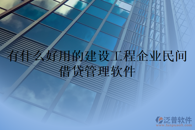 有什么好用的建設(shè)工程企業(yè)民間借貸管理軟件