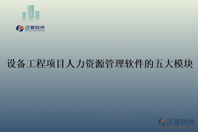 51.設備工程項目人力資源管理軟件的五大模塊