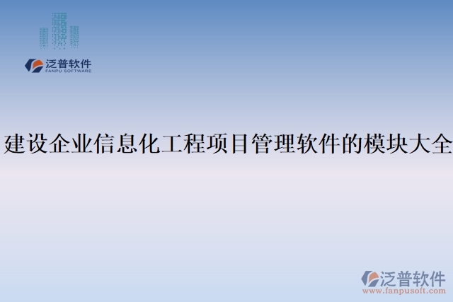 建設(shè)企業(yè)信息化工程項(xiàng)目管理軟件的模塊大全