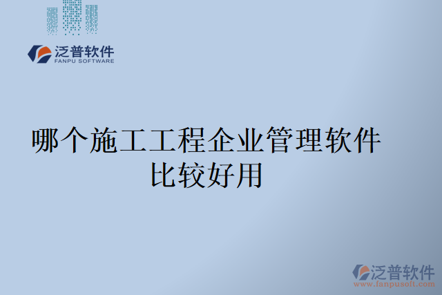 哪個施工工程企業(yè)管理軟件比較好用