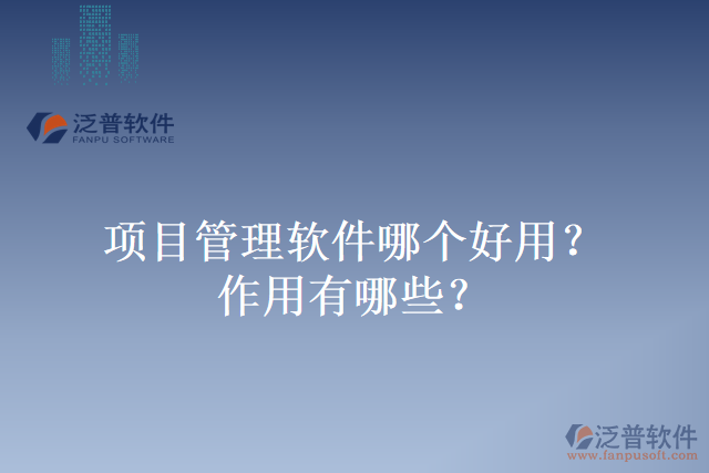 項目管理軟件哪個好用？作用有哪些？