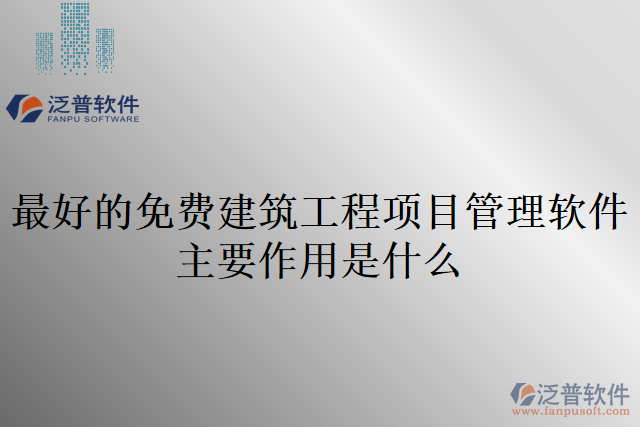 最好的免費建筑工程項目管理軟件主要作用是什么