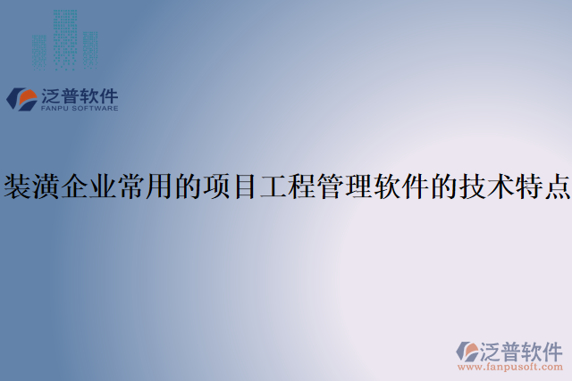 裝潢企業(yè)常用的項目工程管理軟件的技術(shù)特點”