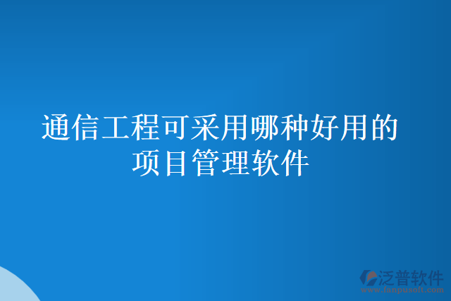 通信工程可采用哪種好用的項目管理軟件