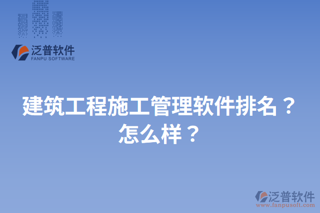 建筑工程施工管理軟件排名？怎么樣？