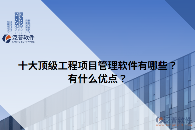 十大頂級工程項目管理軟件有哪些？有什么優(yōu)點？