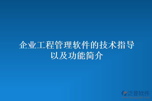 企業(yè)工程管理軟件的技術(shù)指導(dǎo)以及功能簡(jiǎn)介