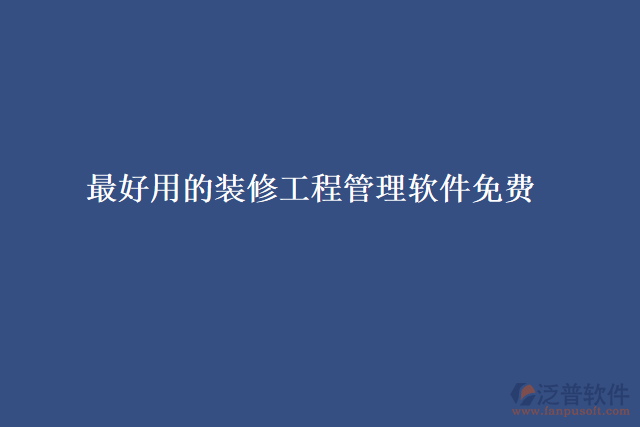 最好用的裝修工程管理軟件免費(fèi)