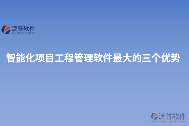 智能化項目工程管理軟件最大的三個優(yōu)勢