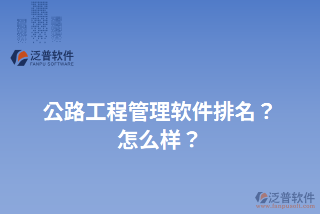 公路工程管理軟件排名？怎么樣？