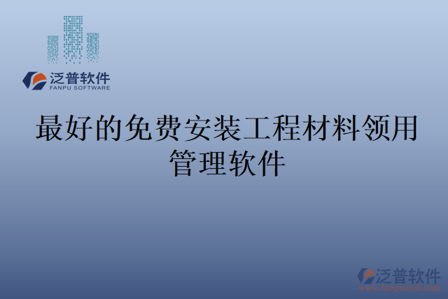 最好的免費(fèi)安裝工程材料領(lǐng)用管理軟件