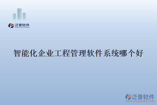 智能化企業(yè)工程管理軟件系統(tǒng)哪個(gè)好