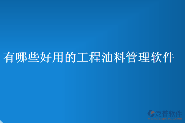 有哪些好用的工程油料管理軟件