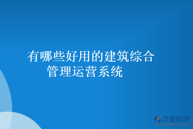 有哪些好用的建筑綜合管理運(yùn)營(yíng)系統(tǒng)