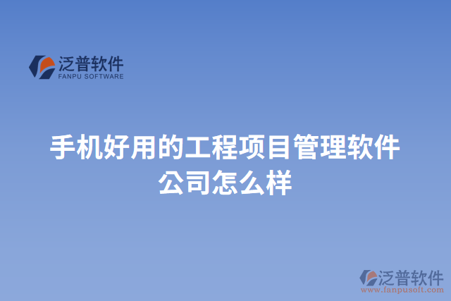 手機好用的工程項目管理軟件公司怎么樣