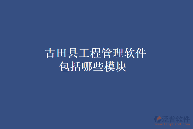  古田縣工程管理軟件包括哪些模塊