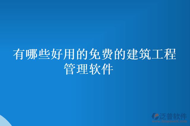 有哪些好用的免費(fèi)的建筑工程管理軟件