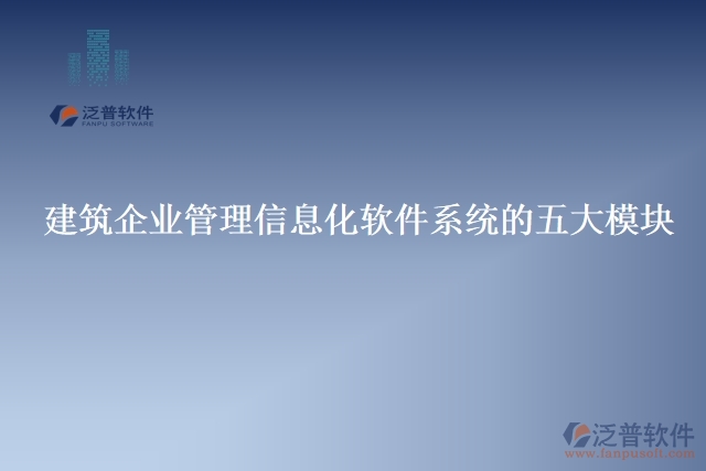 建筑企業(yè)管理信息化軟件系統(tǒng)的五大模塊