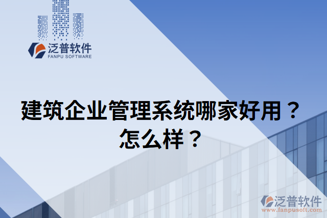 建筑企業(yè)管理系統(tǒng)哪家好用？怎么樣？