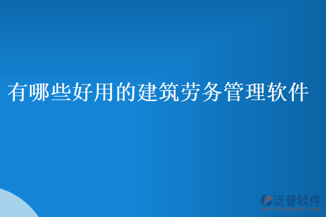 有哪些好用的建筑勞務(wù)管理軟件