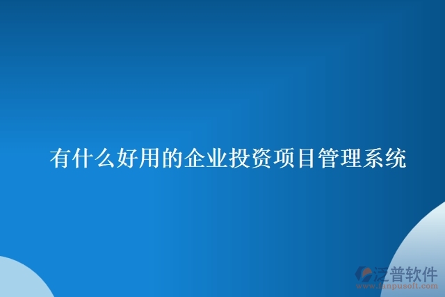 有什么好用的企業(yè)投資項(xiàng)目管理系統(tǒng)